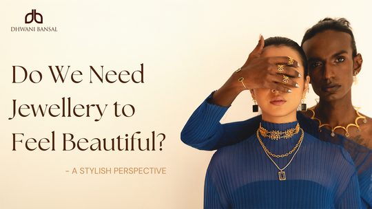 Do We Need Jewellery to Feel Beautiful? A Stylish Perspective